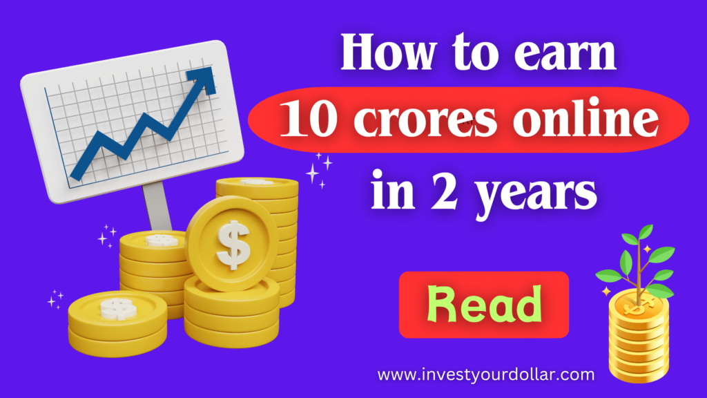 How to earn 10 crores online in 2 years